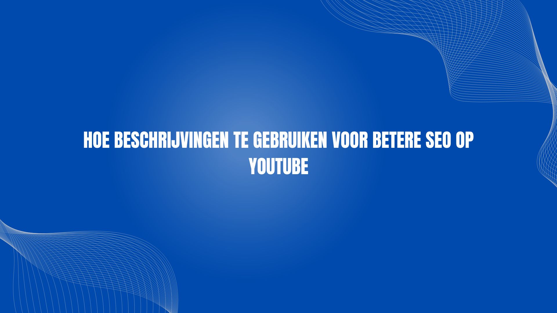 Hoe beschrijvingen te gebruiken voor betere SEO op YouTube