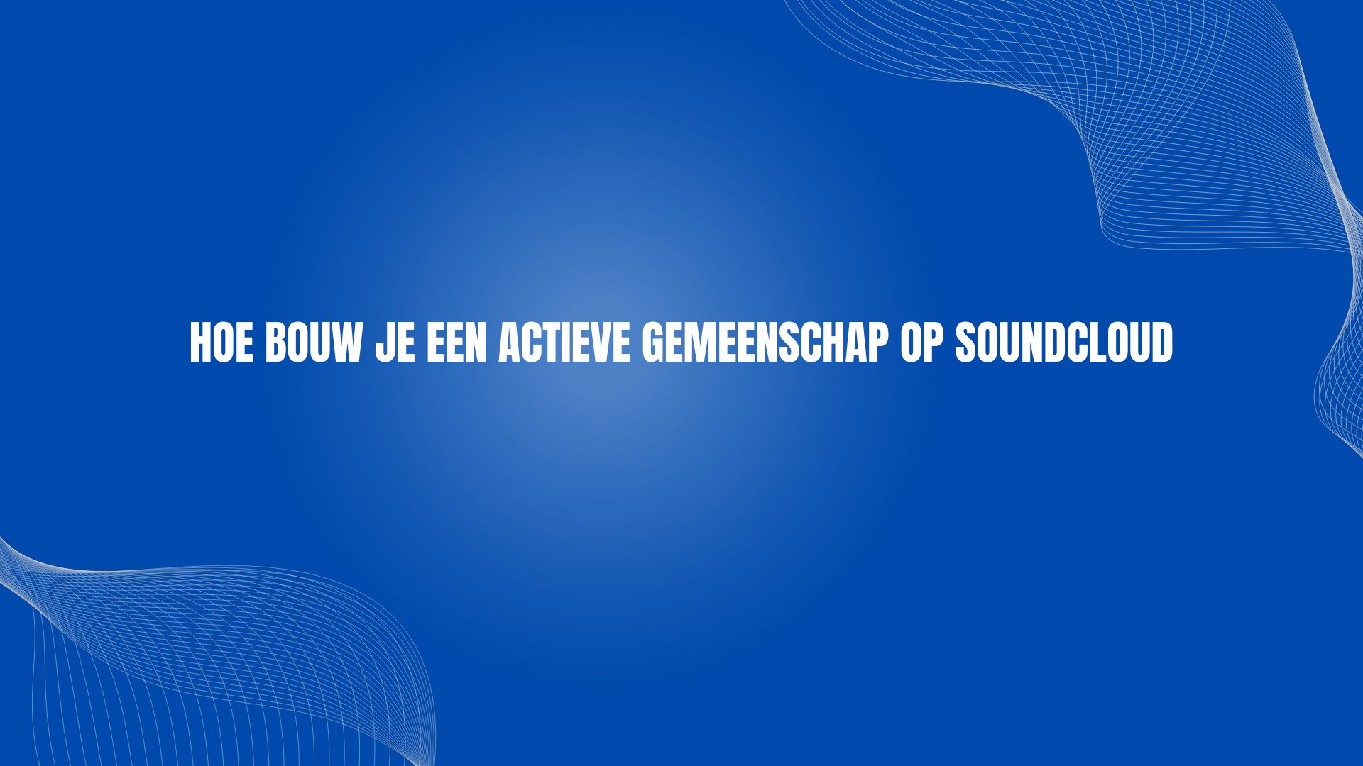 Hoe bouw je een actieve gemeenschap op Soundcloud