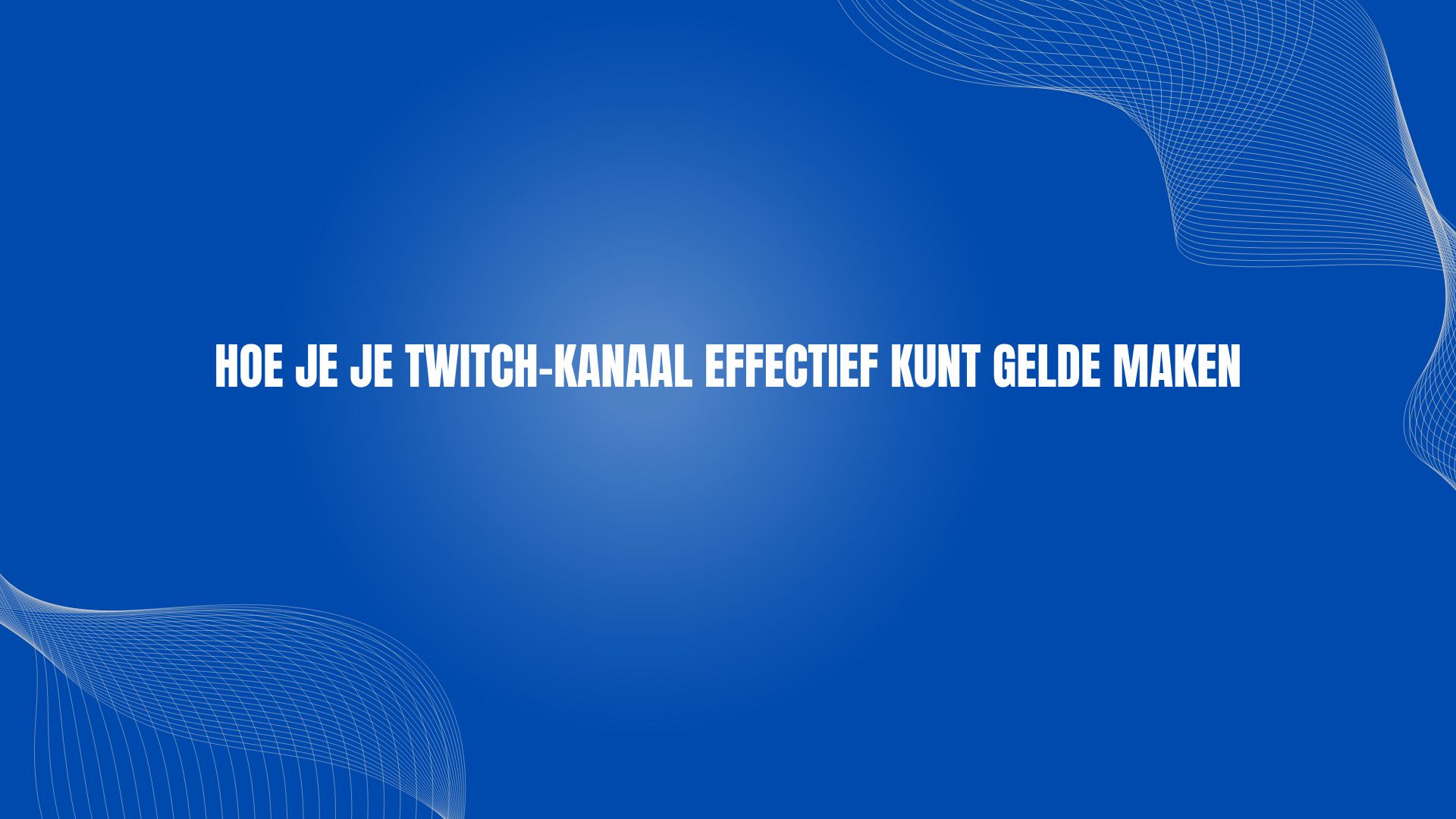 Hoe je je Twitch-kanaal effectief kunt gelde maken