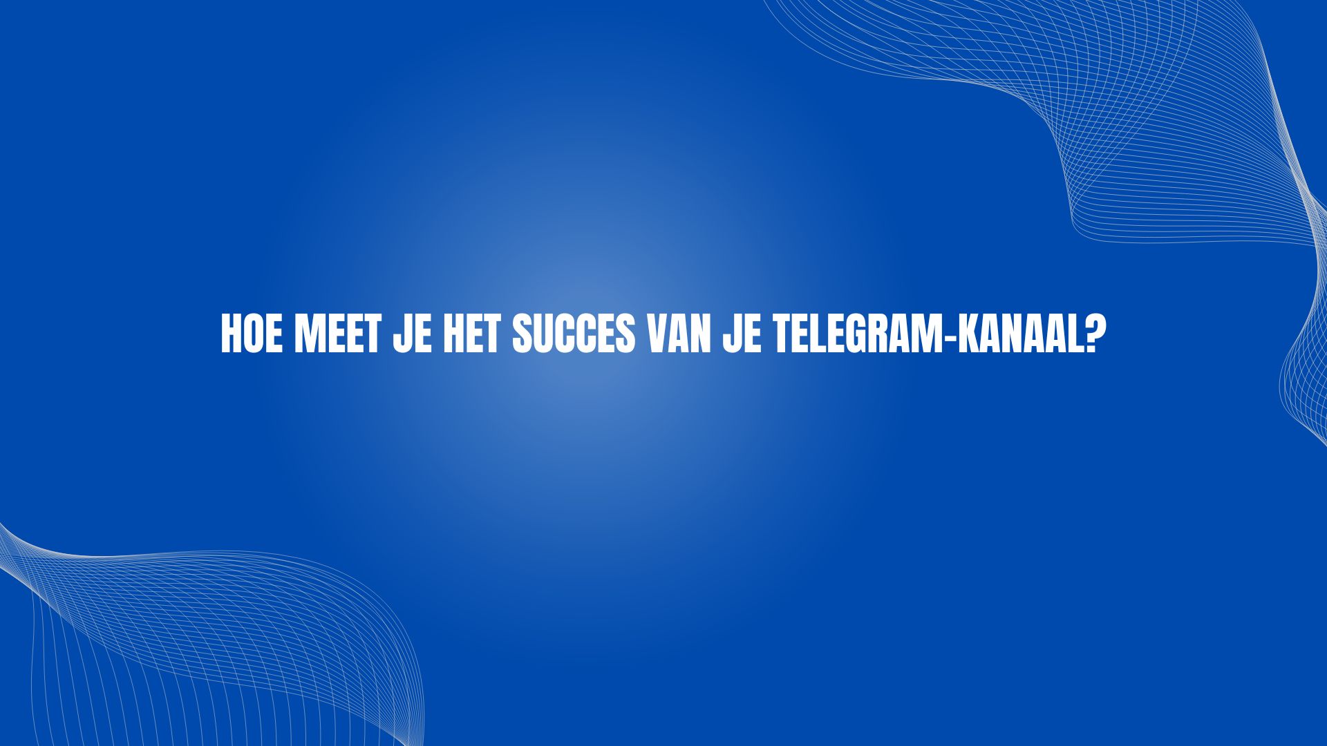 Hoe meet je het succes van je Telegram-kanaal?