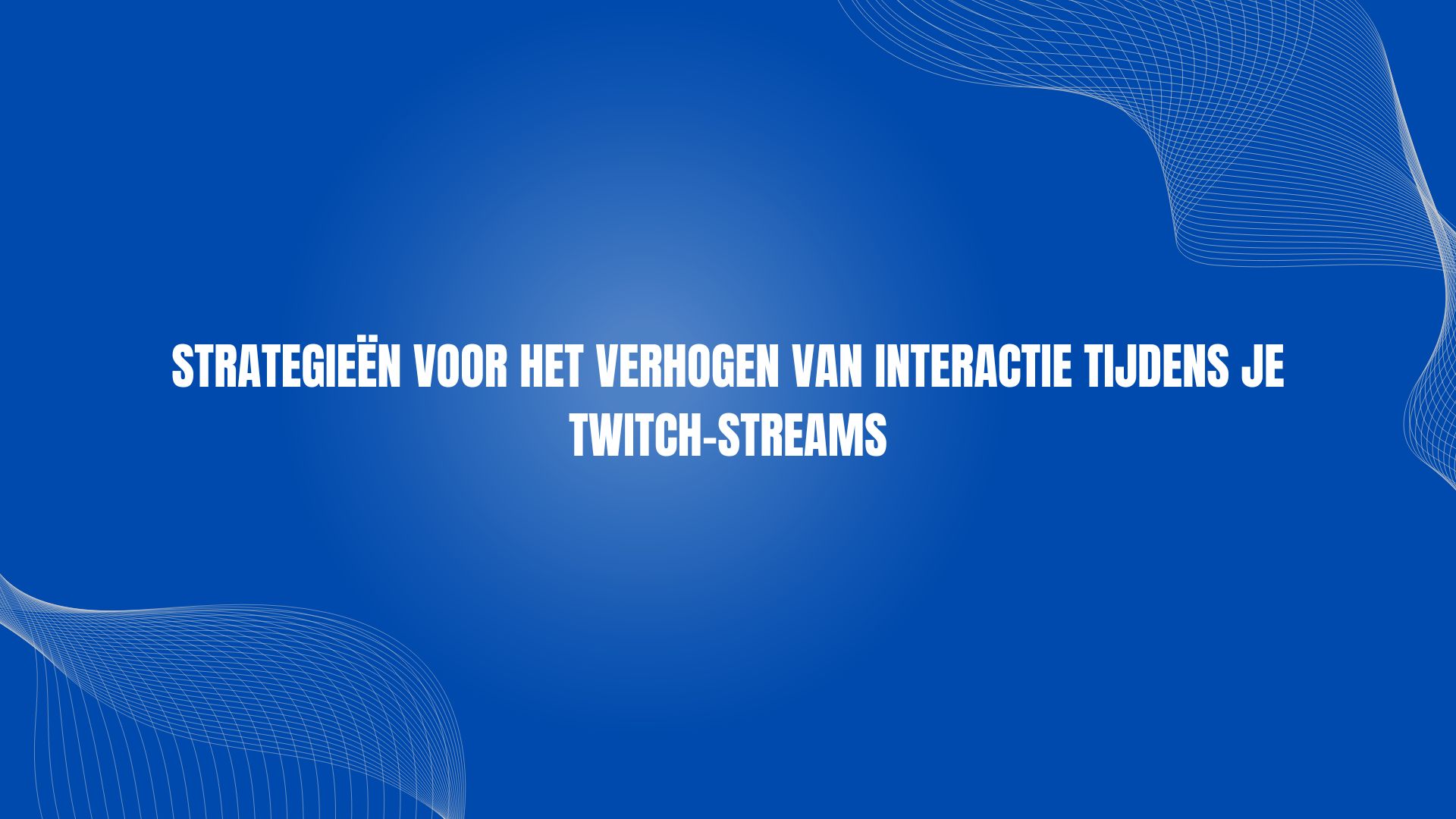 Strategieën voor het verhogen van interactie tijdens je Twitch-streams