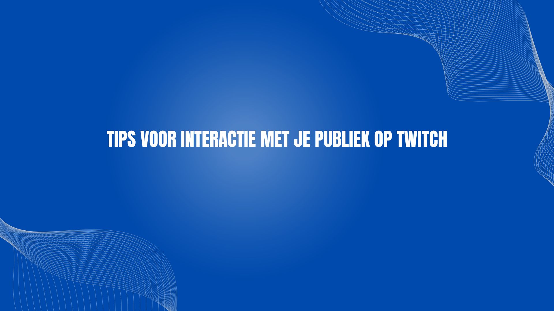 Tips voor interactie met je publiek op Twitch